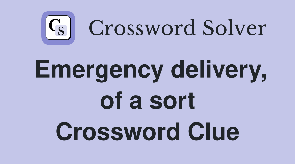 Emergency delivery, of a sort Crossword Clue