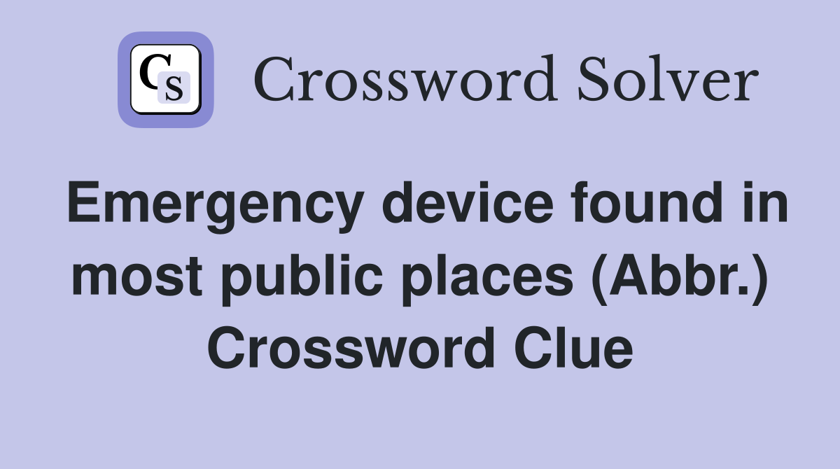 Emergency device found in most public places (Abbr.) Crossword Clue