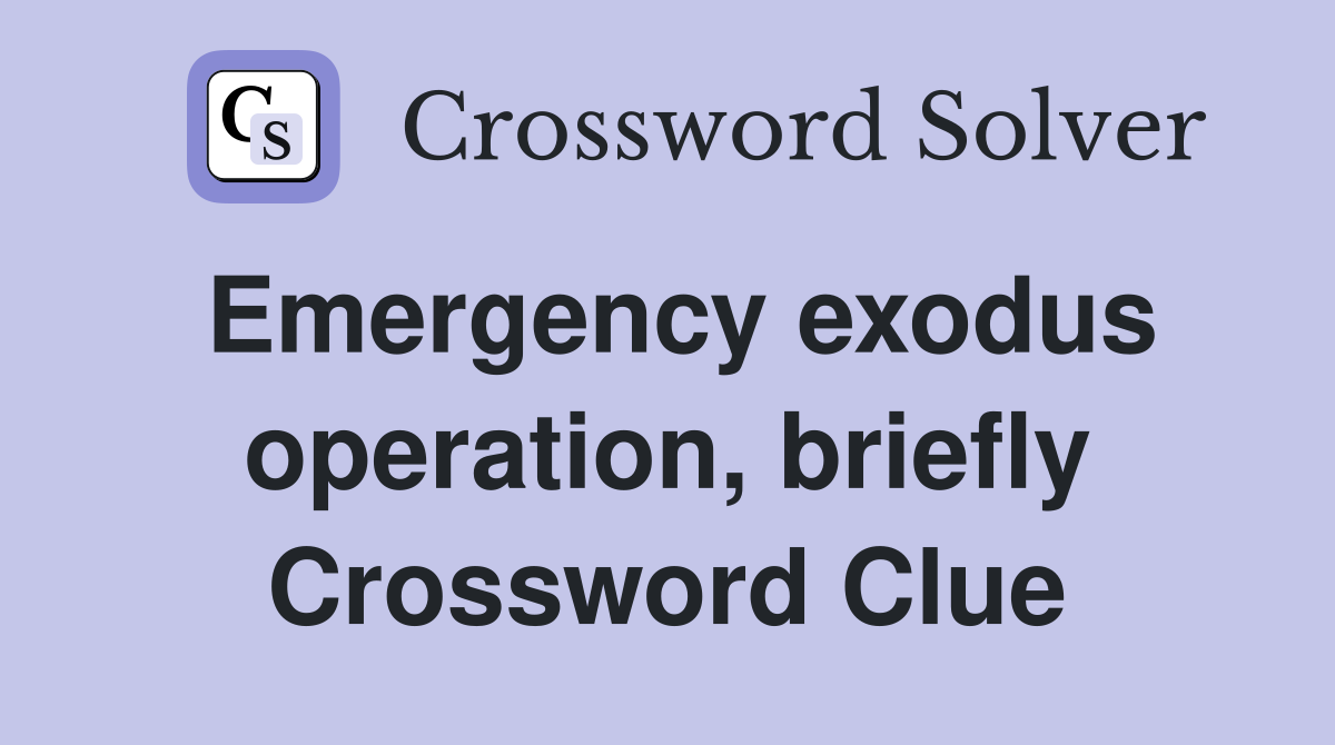 Emergency exodus operation, briefly Crossword Clue