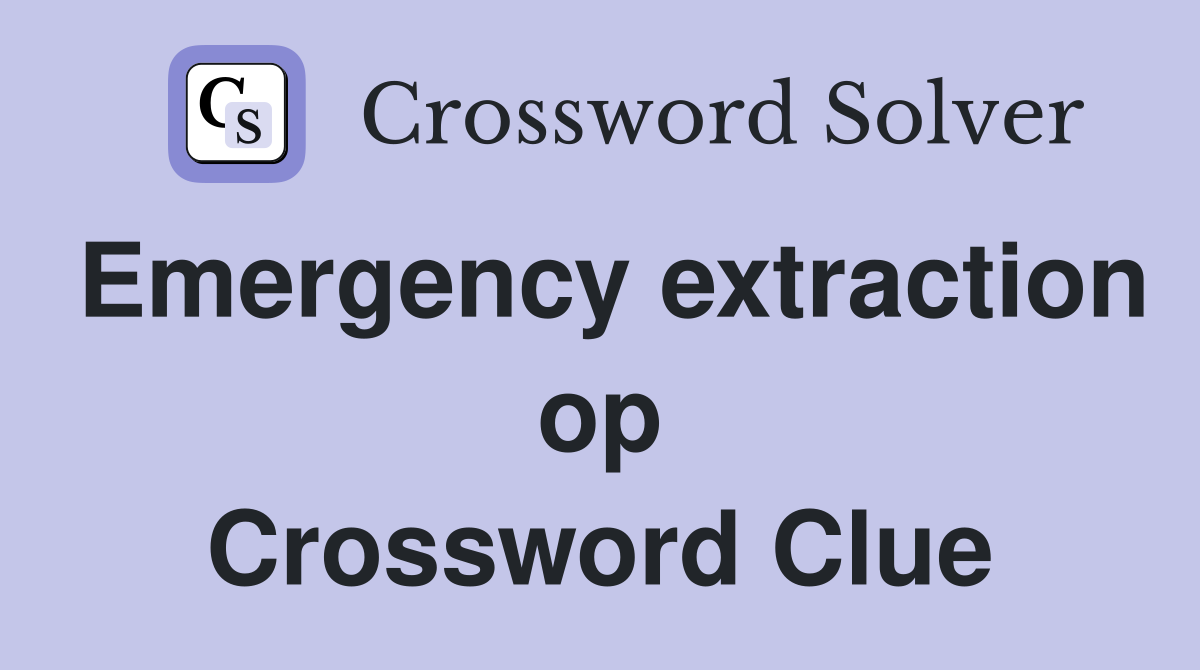 Emergency extraction op Crossword Clue