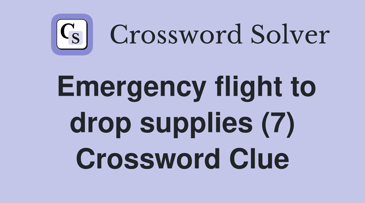 Emergency flight to drop supplies (7) Crossword Clue