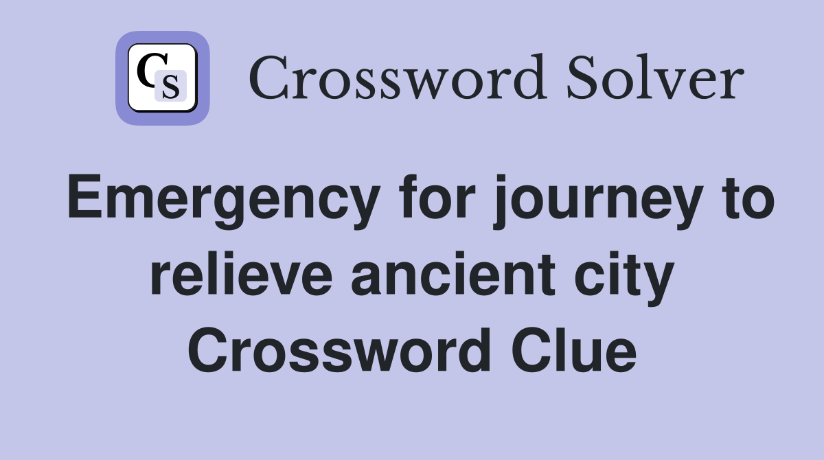 Emergency for journey to relieve ancient city Crossword Clue