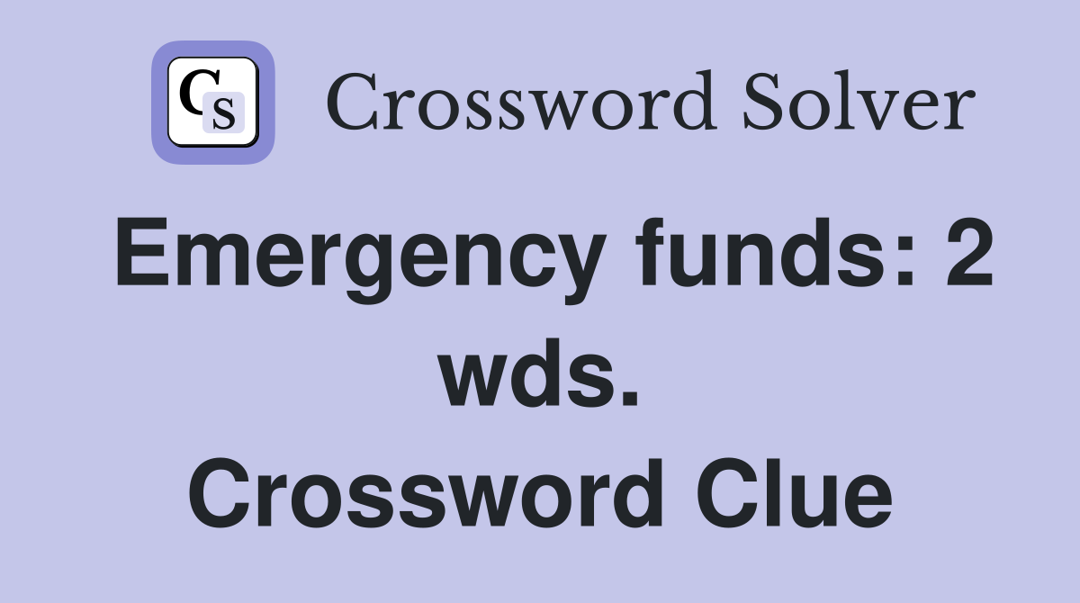Emergency funds: 2 wds. Crossword Clue