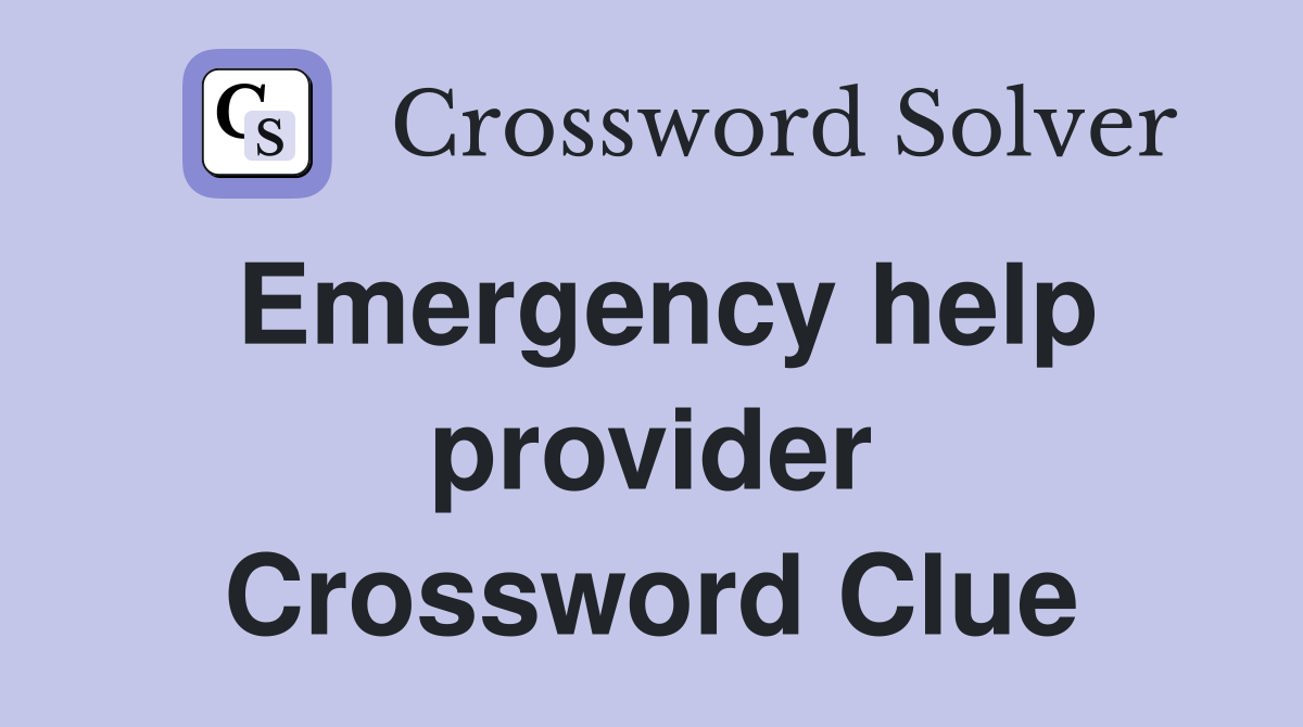 Emergency help provider Crossword Clue
