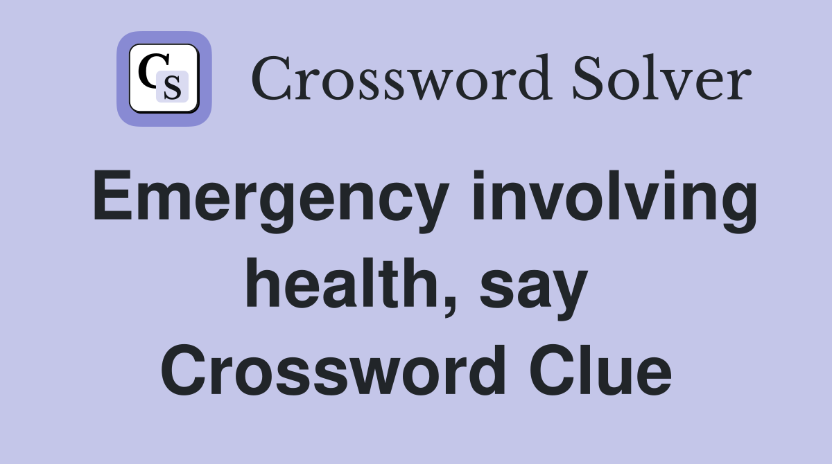 Emergency involving health, say Crossword Clue