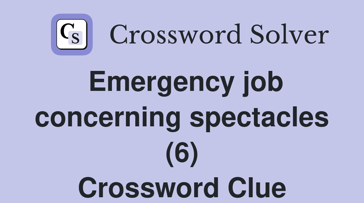 Emergency job concerning spectacles (6) Crossword Clue