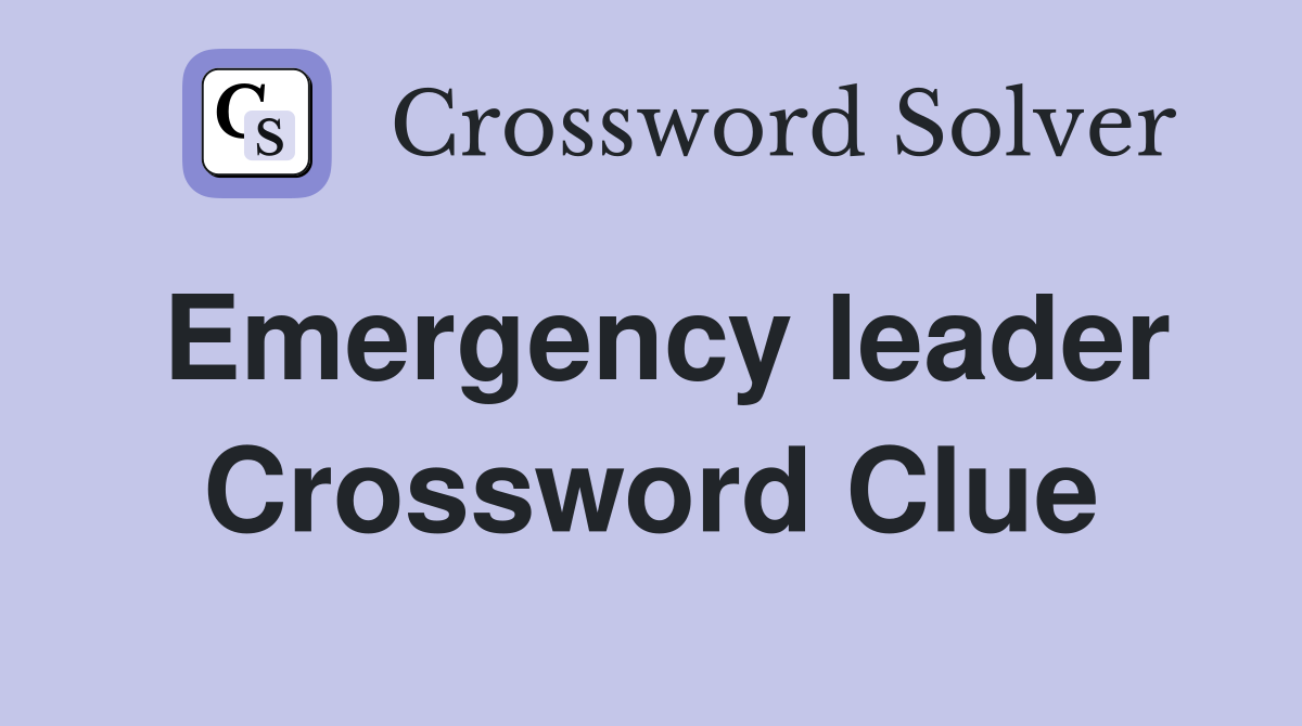 Emergency leader Crossword Clue