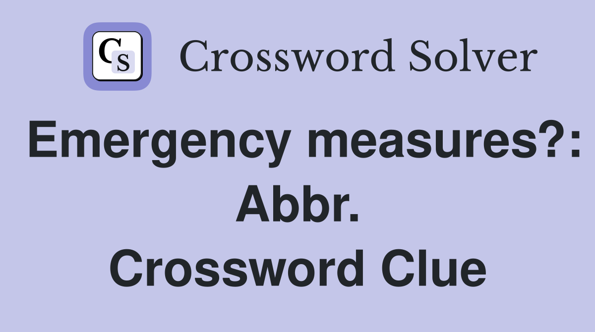 Emergency measures?: Abbr. Crossword Clue