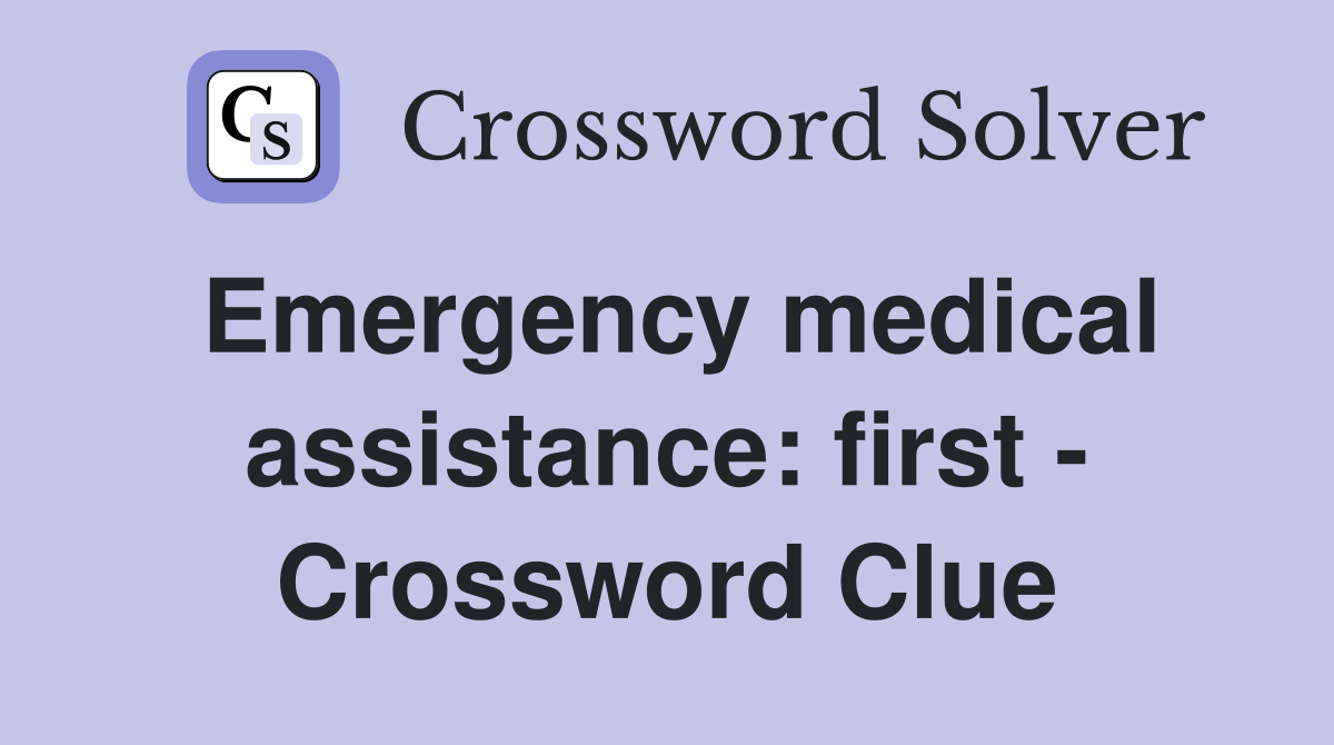 Emergency medical assistance: first - Crossword Clue