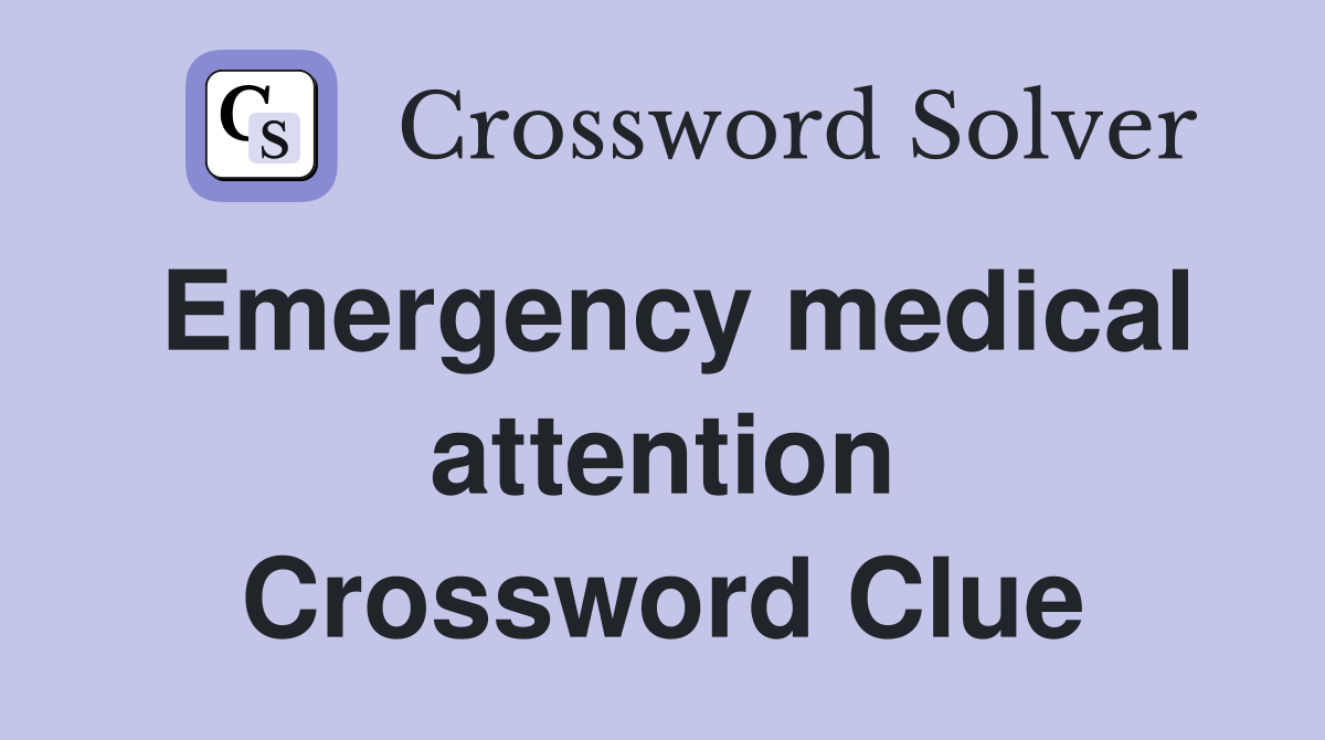 Emergency medical attention Crossword Clue