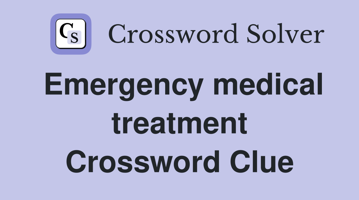 Emergency medical treatment Crossword Clue