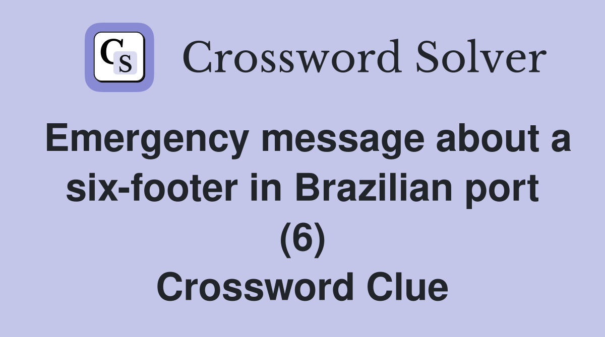 Emergency message about a six-footer in Brazilian port (6) Crossword Clue