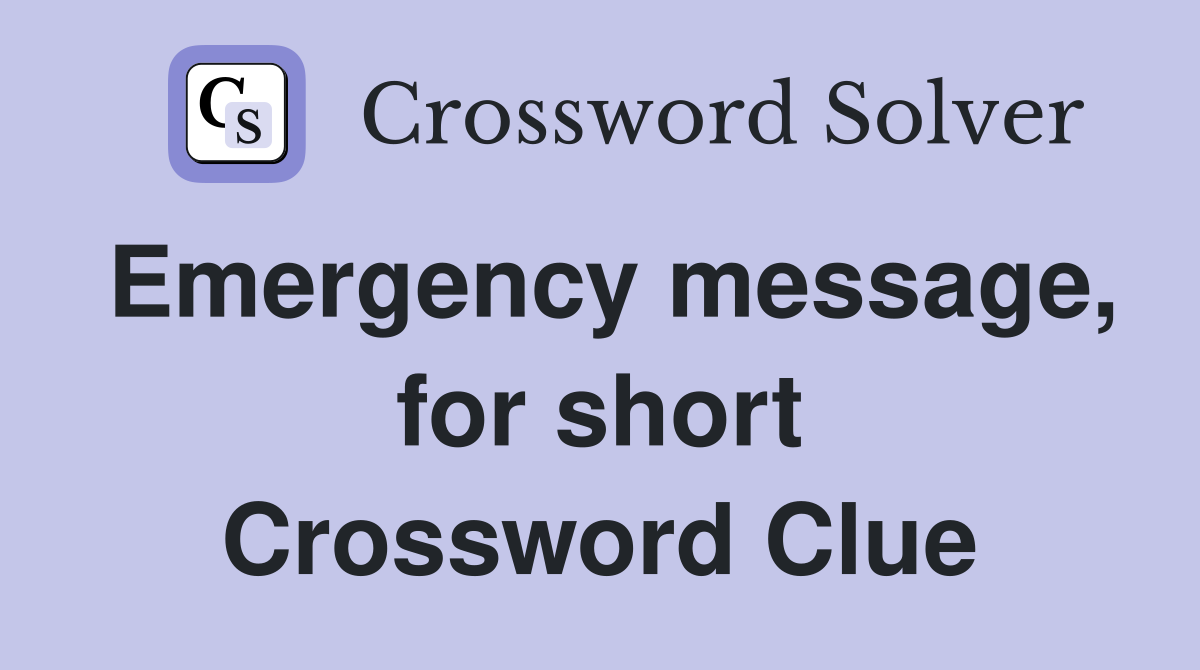 Emergency message, for short Crossword Clue