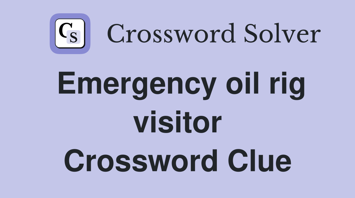 Emergency oil rig visitor Crossword Clue
