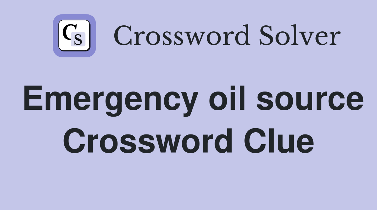 Emergency oil source Crossword Clue