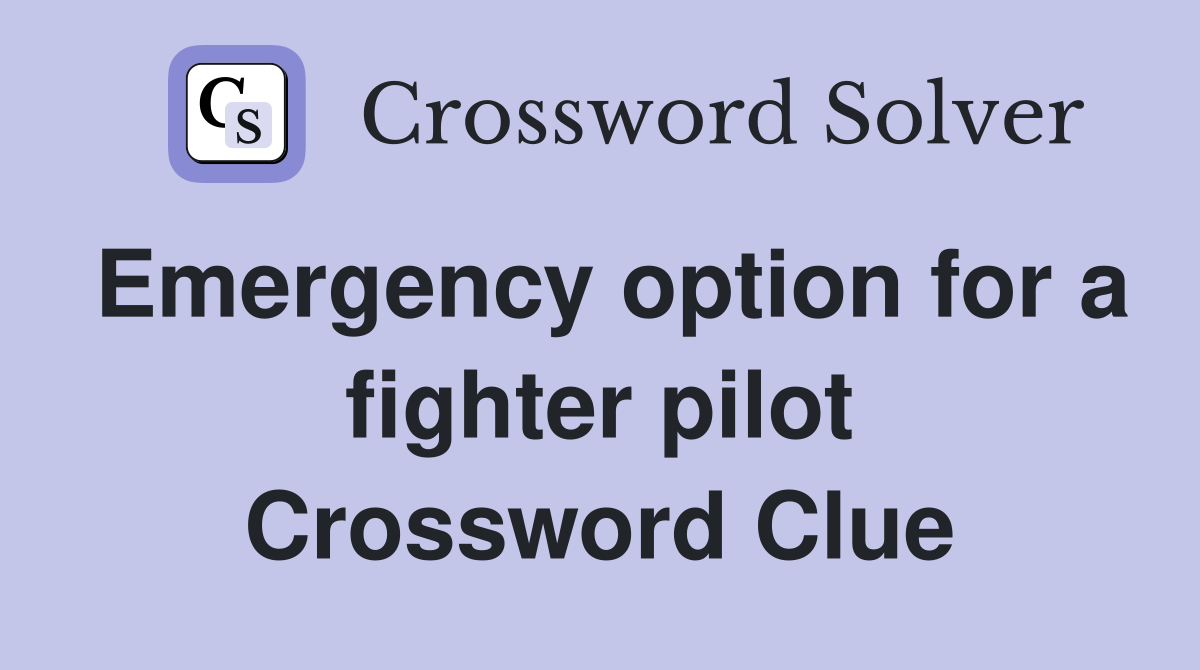 Emergency option for a fighter pilot Crossword Clue