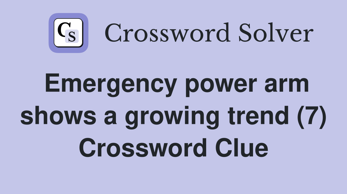 Emergency power arm shows a growing trend (7) Crossword Clue