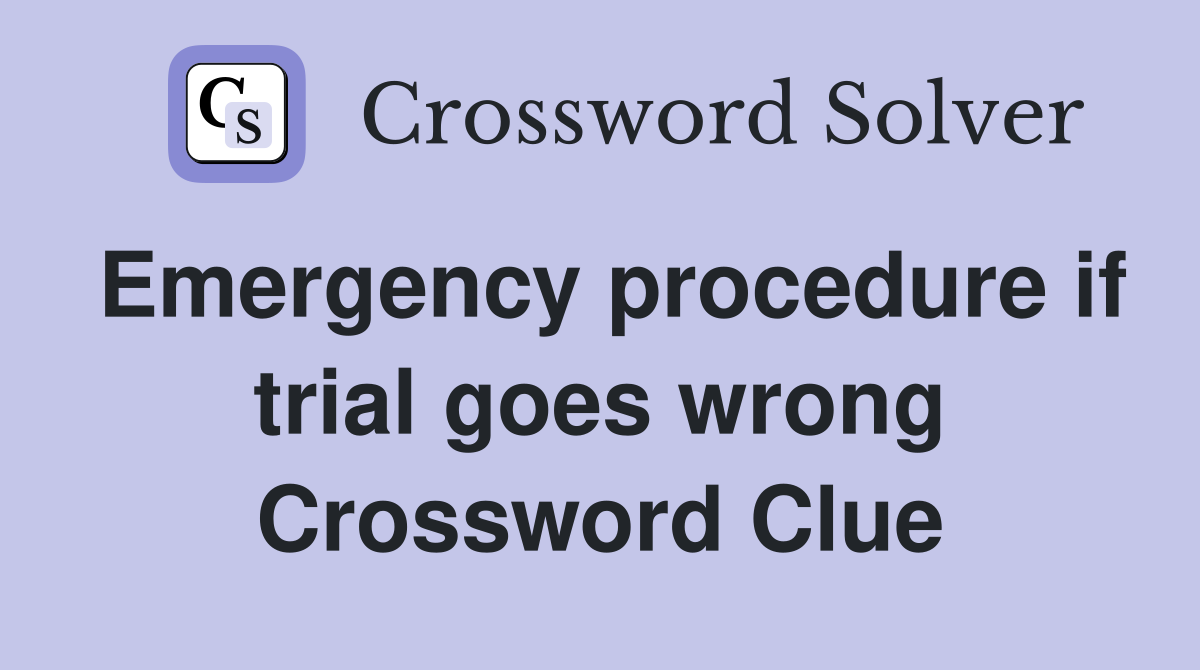 Emergency procedure if trial goes wrong Crossword Clue