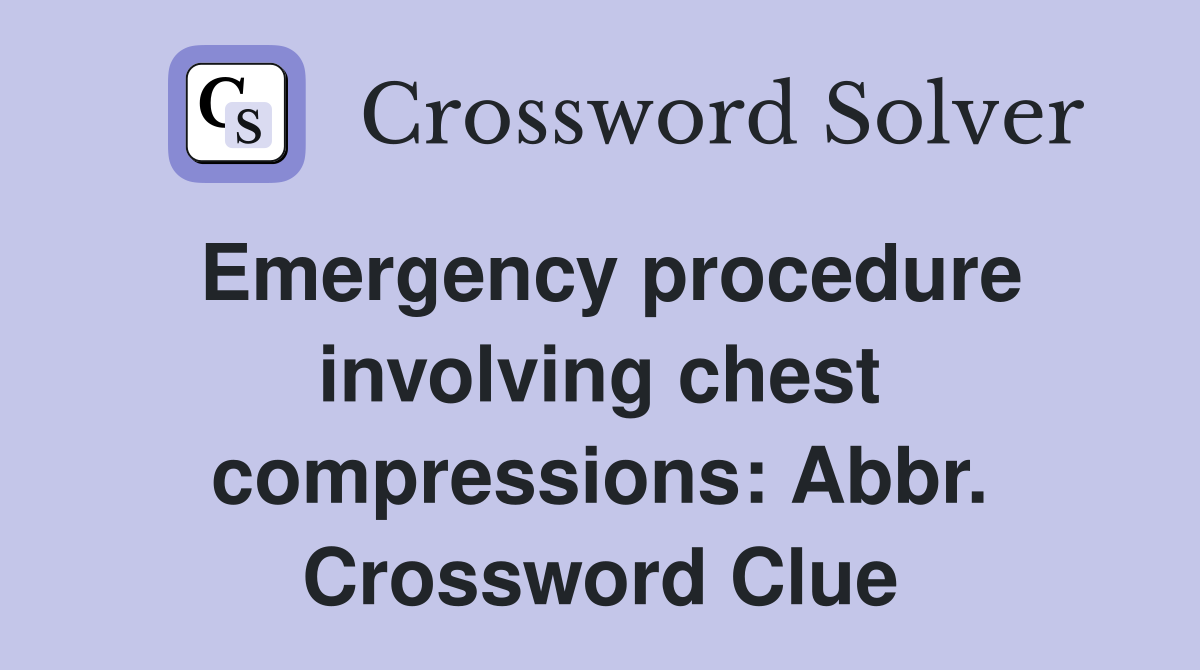 Emergency procedure involving chest compressions: Abbr. Crossword Clue