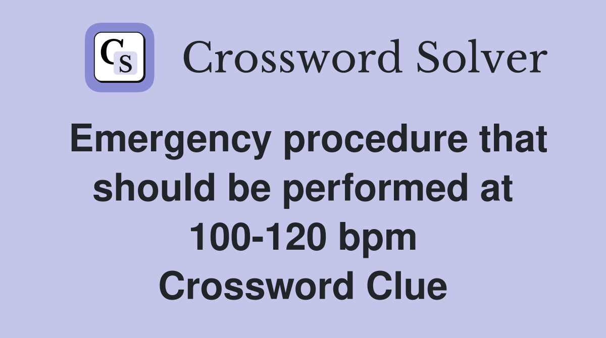 Emergency procedure that should be performed at 100-120 bpm Crossword Clue