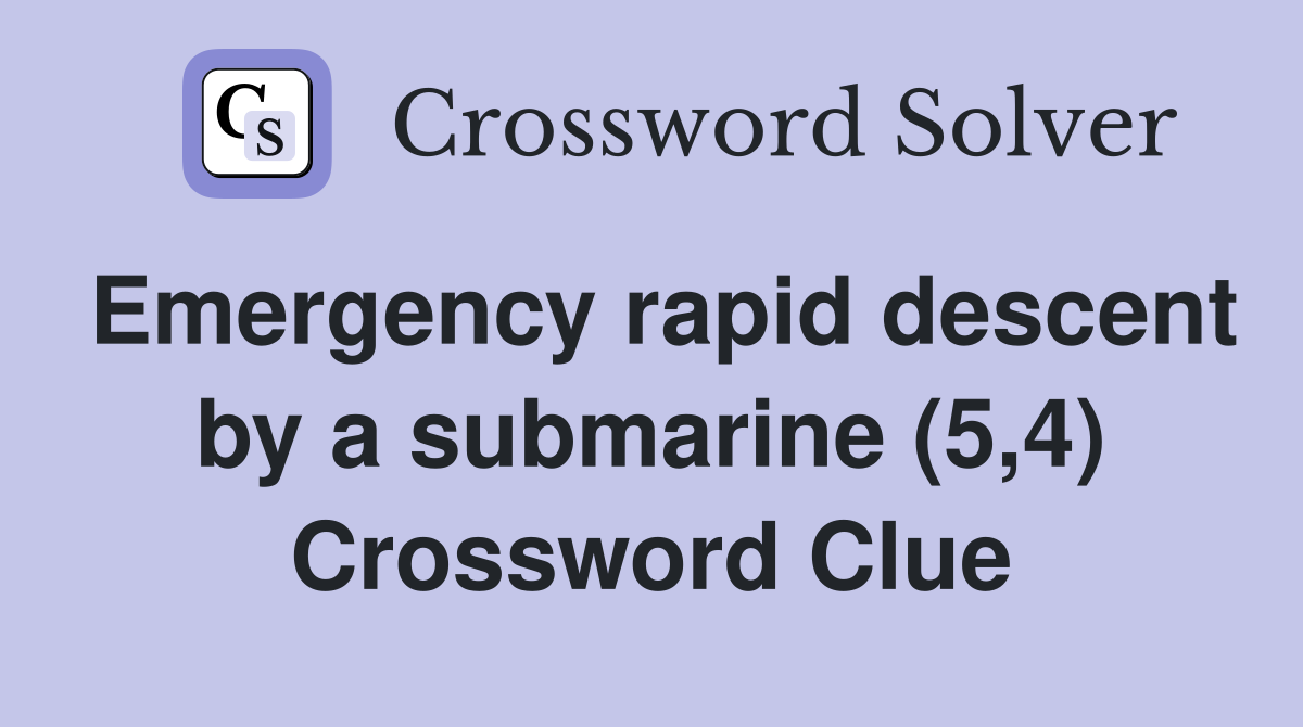 Emergency rapid descent by a submarine (5,4) Crossword Clue