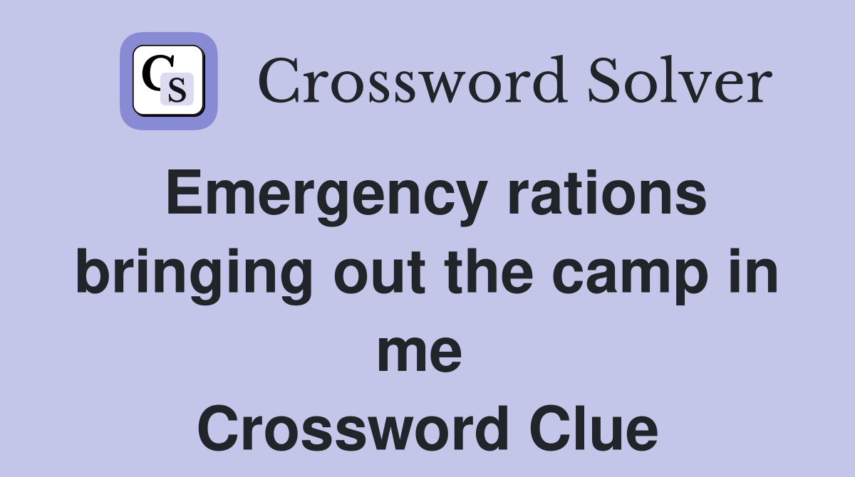 Emergency rations bringing out the camp in me  Crossword Clue