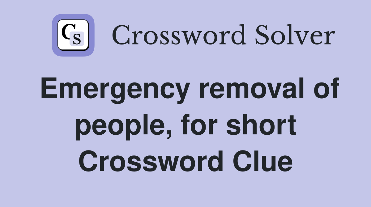 Emergency removal of people, for short Crossword Clue
