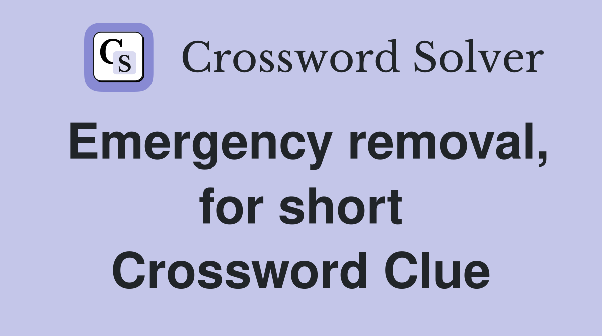 Emergency removal, for short Crossword Clue