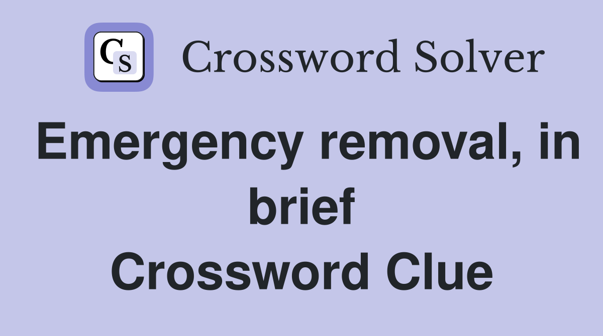 Emergency removal, in brief Crossword Clue