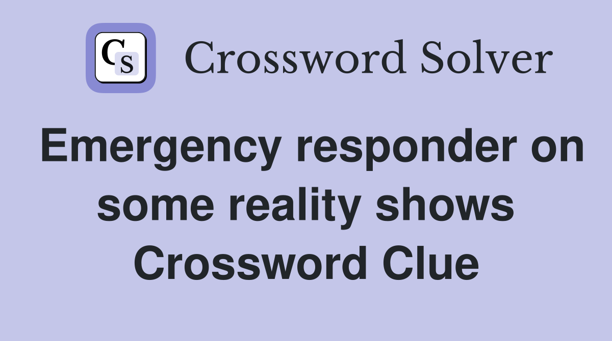 Emergency responder on some reality shows Crossword Clue