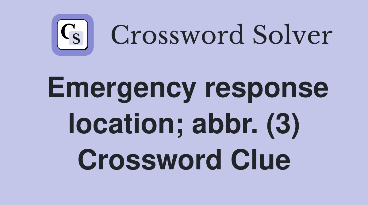 Emergency response location; abbr. (3) Crossword Clue