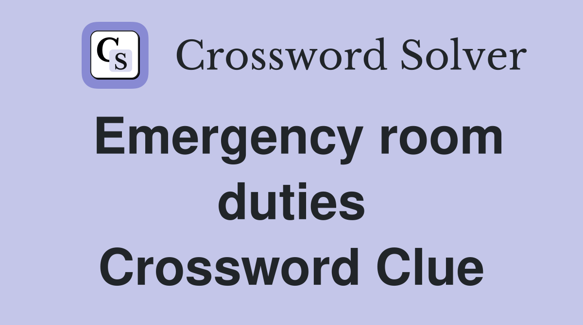 Emergency room duties Crossword Clue