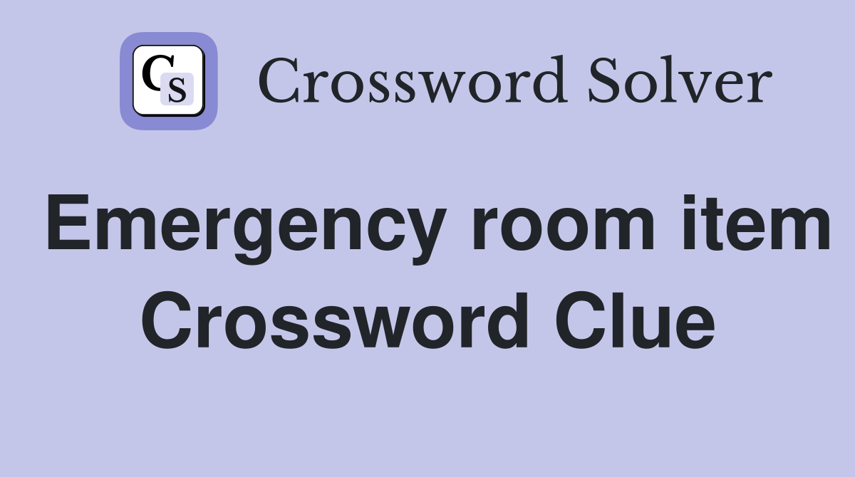 Emergency room item Crossword Clue