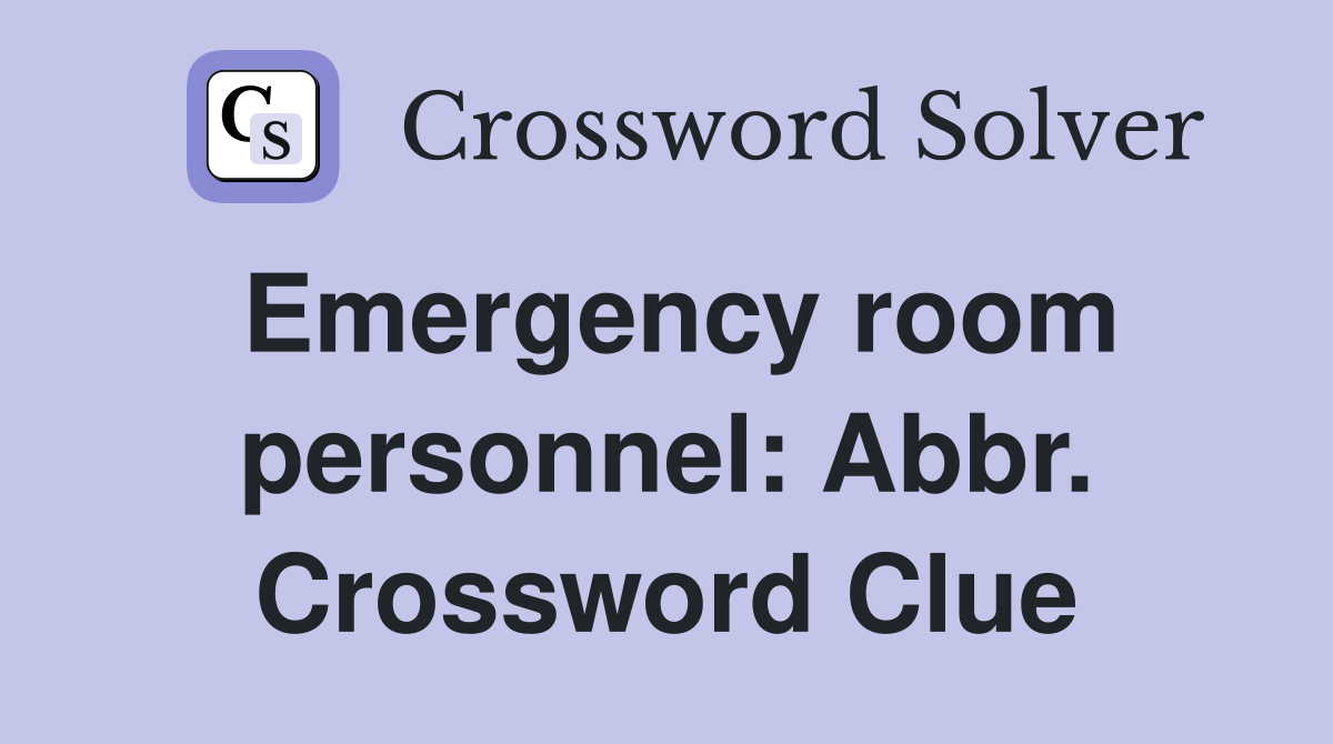 Emergency room personnel: Abbr. Crossword Clue