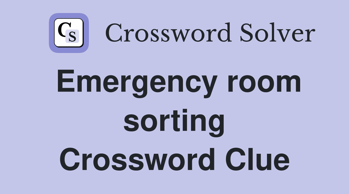 Emergency room sorting Crossword Clue
