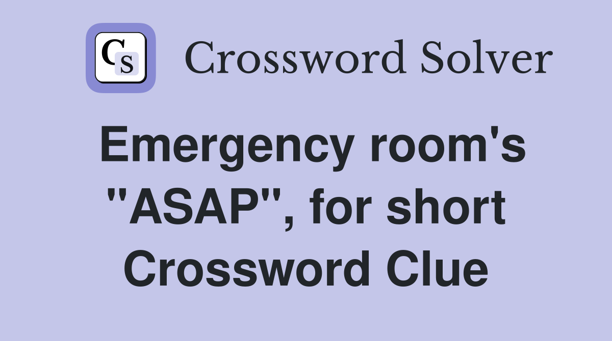 Emergency room's "ASAP", for short Crossword Clue