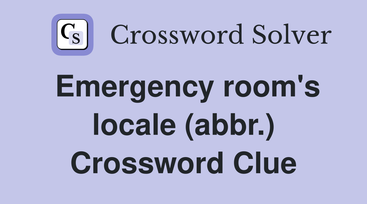 Emergency room's locale (abbr.) Crossword Clue