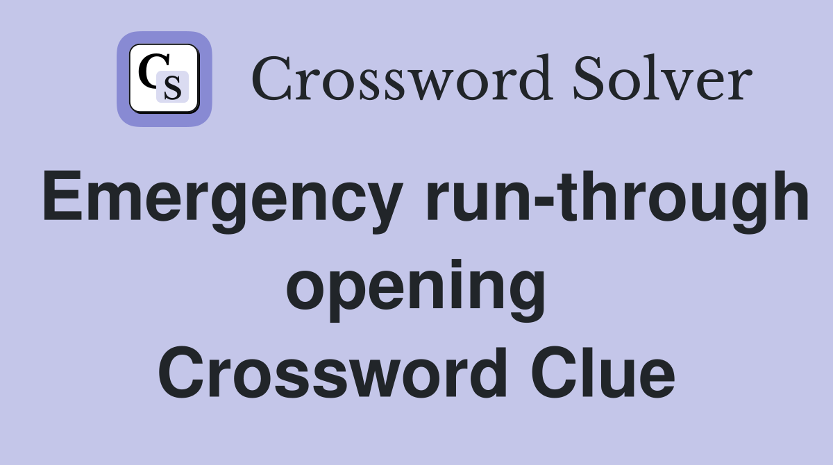 Emergency run-through opening Crossword Clue