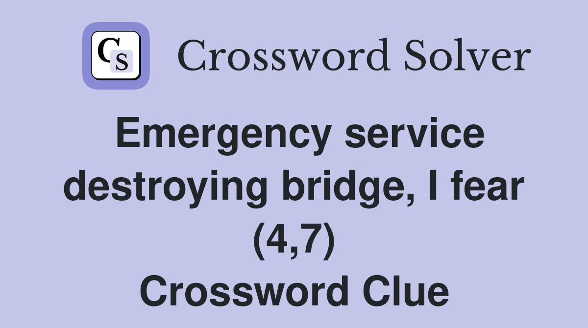 Emergency service destroying bridge, I fear (4,7) Crossword Clue