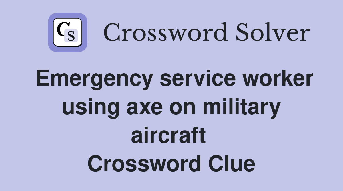 Emergency service worker using axe on military aircraft  Crossword Clue