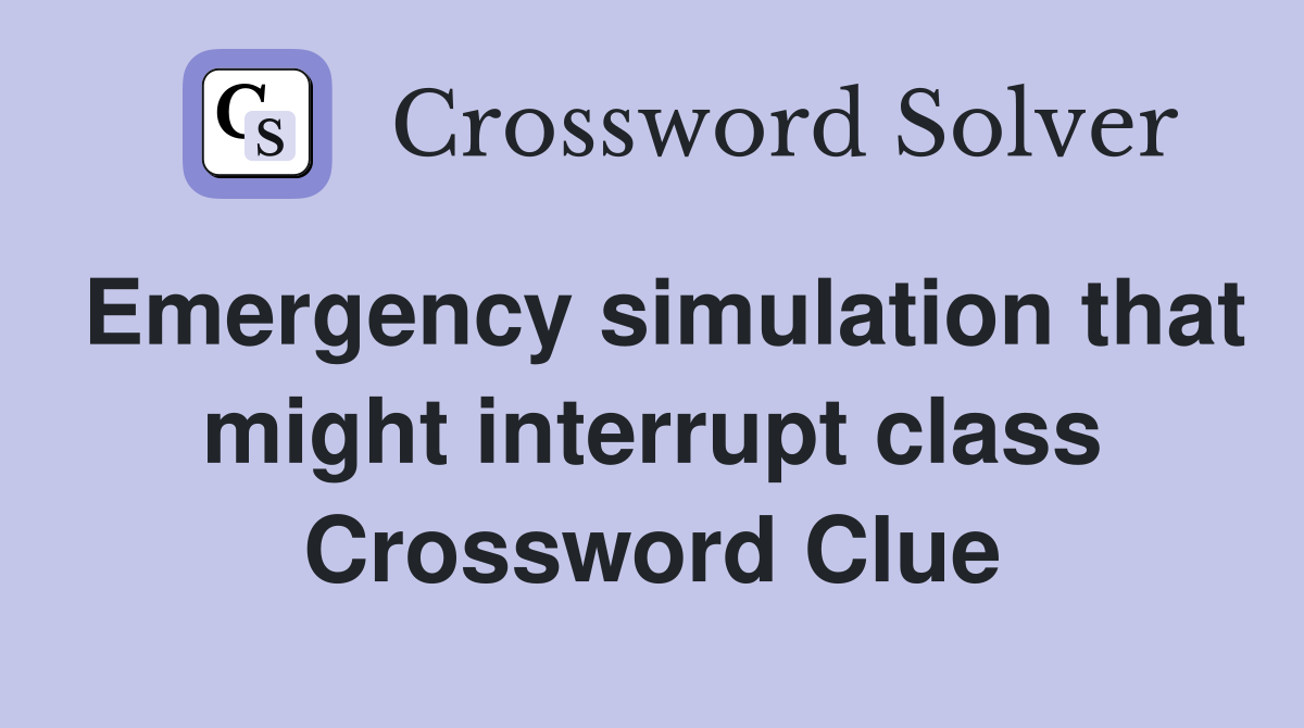 Emergency simulation that might interrupt class Crossword Clue
