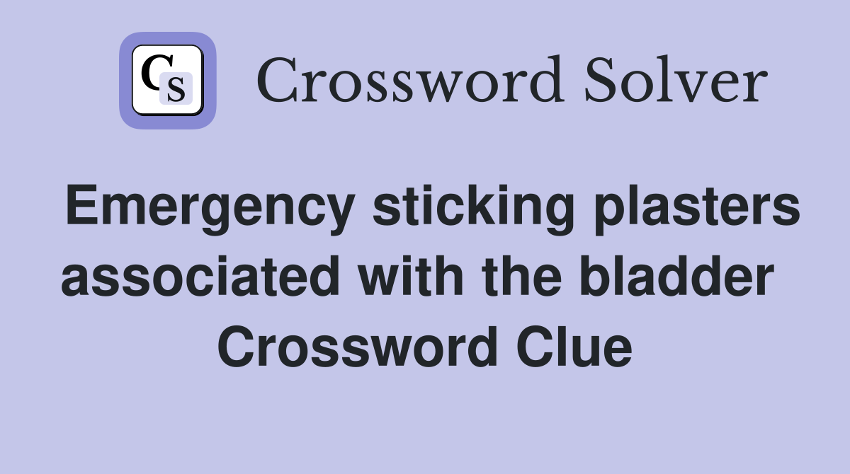 Emergency sticking plasters associated with the bladder  Crossword Clue