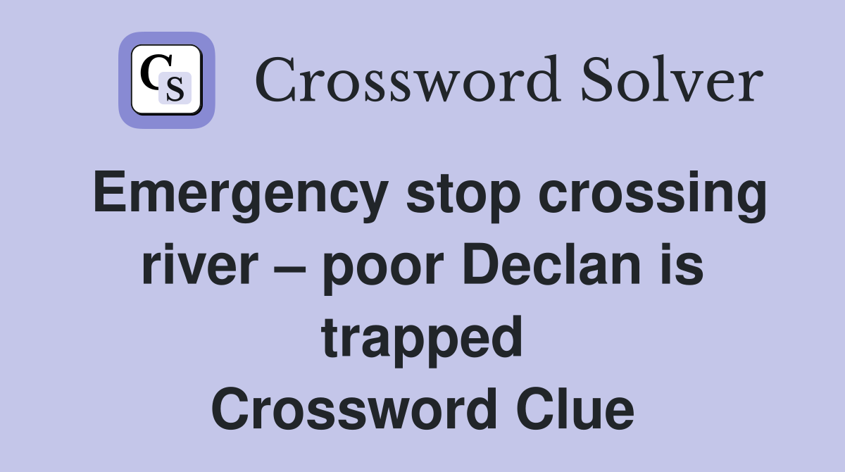 Emergency stop crossing river – poor Declan is trapped Crossword Clue