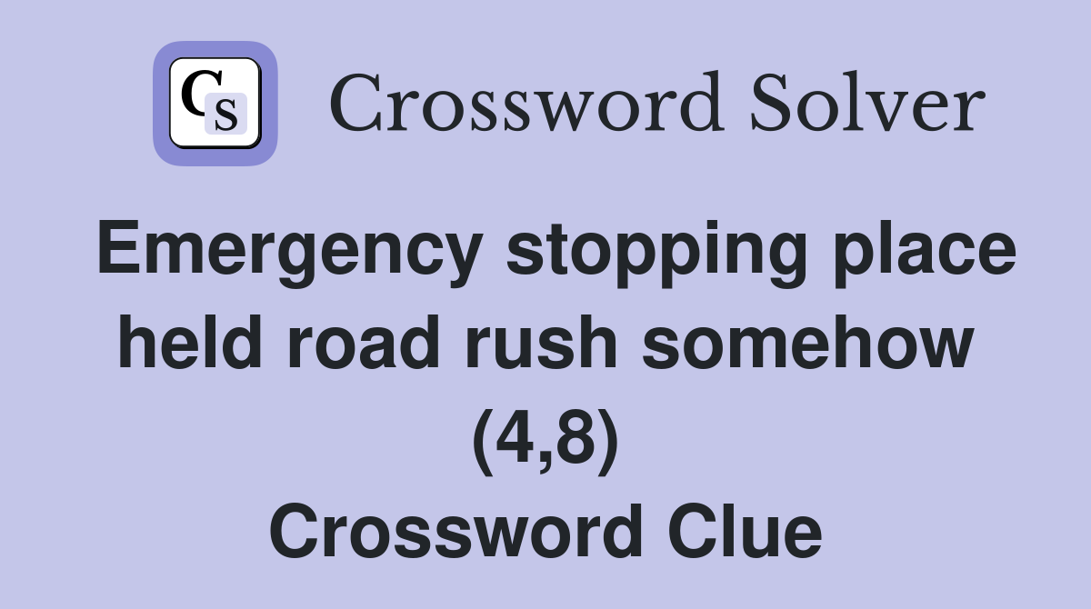 Emergency stopping place held road rush somehow (4,8) Crossword Clue