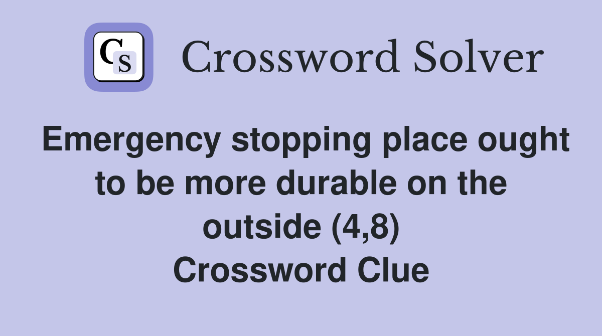 Emergency stopping place ought to be more durable on the outside (4,8) Crossword Clue