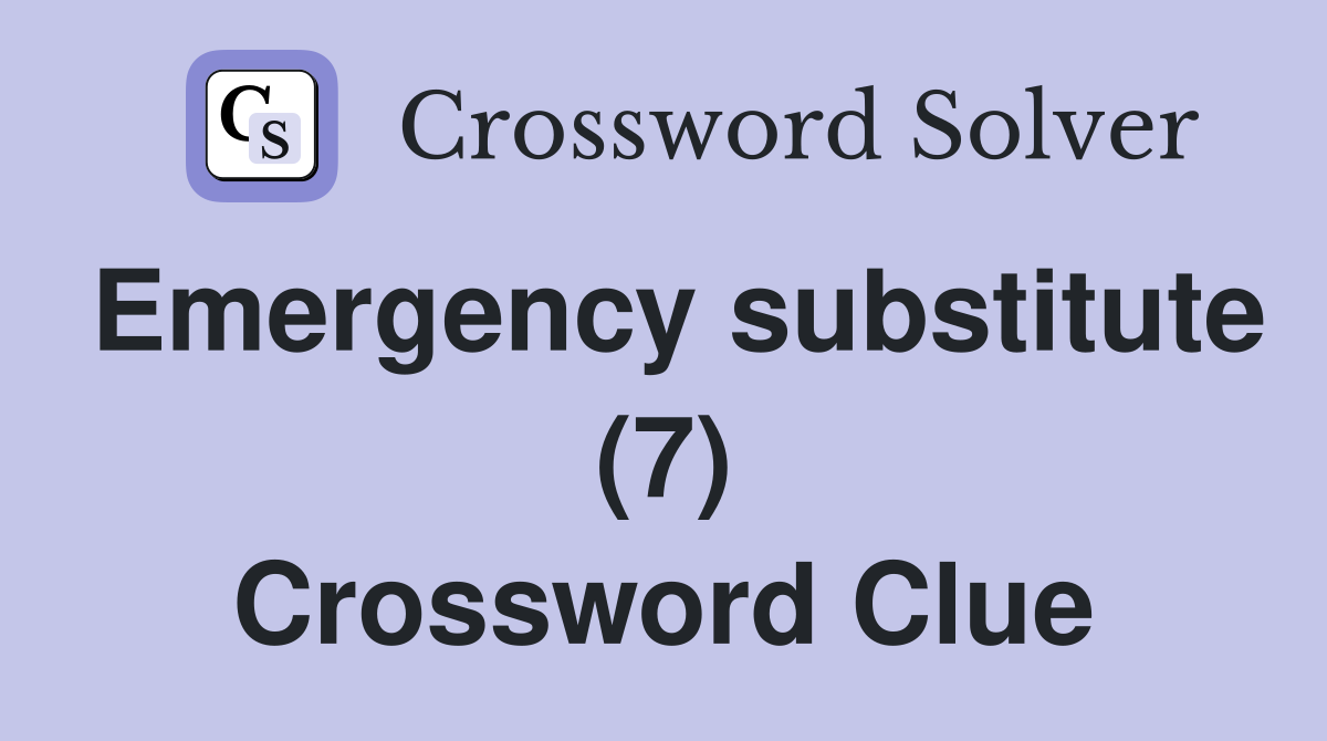Emergency substitute (7) Crossword Clue