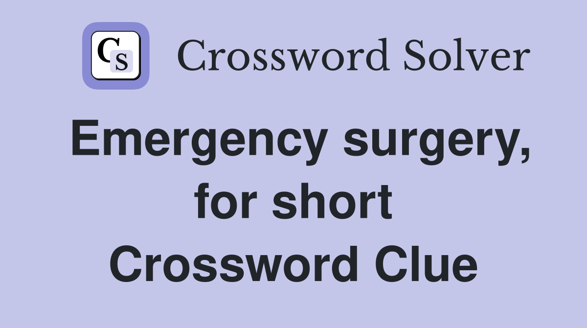 Emergency surgery, for short Crossword Clue