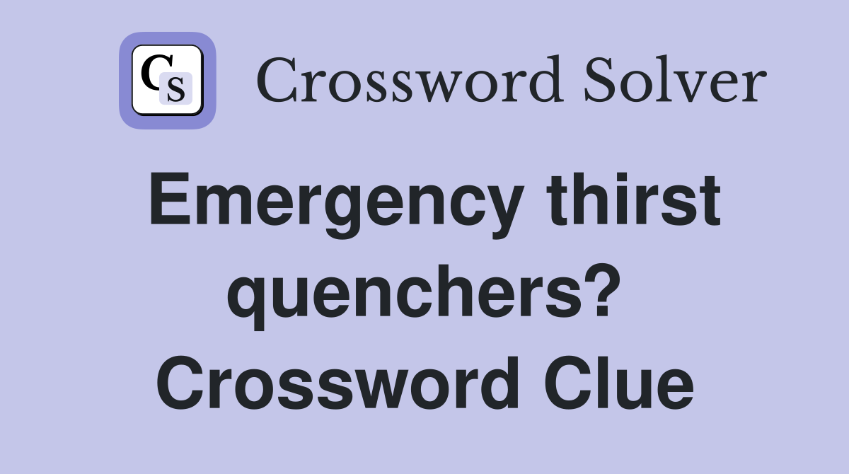 Emergency thirst quenchers? Crossword Clue