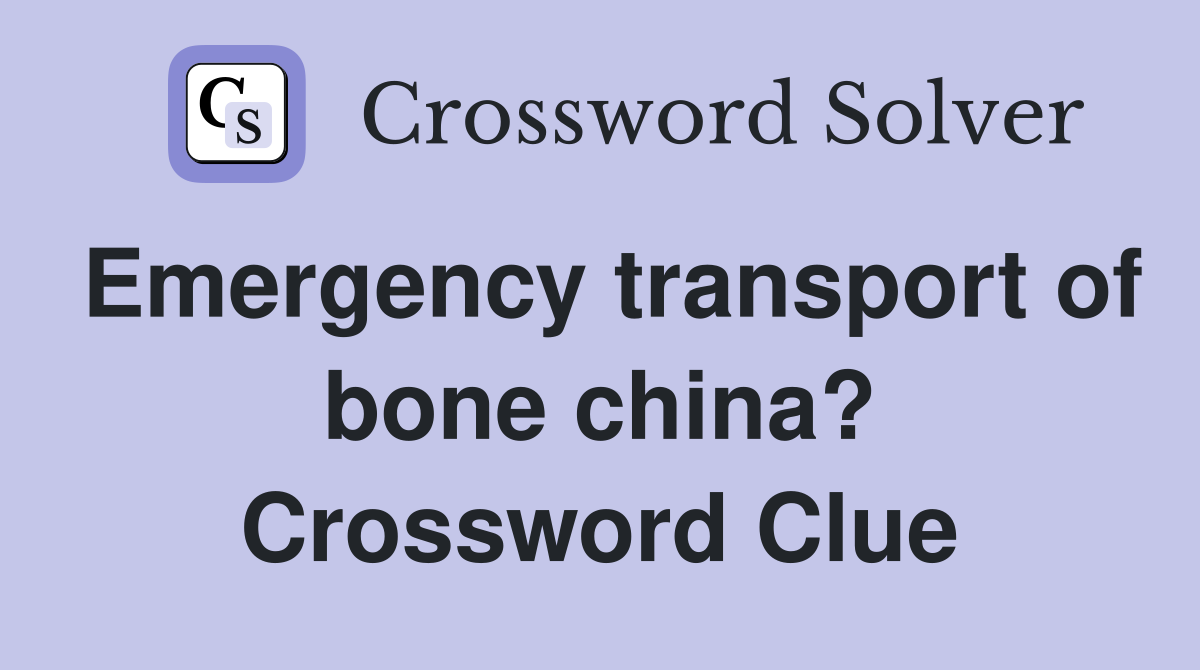 Emergency transport of bone china? Crossword Clue
