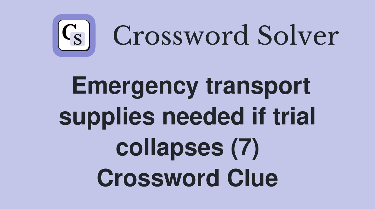Emergency transport supplies needed if trial collapses (7) Crossword Clue